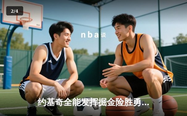 约基奇全能发挥掘金险胜勇士，库里空砍35分卫冕冠军遭遇客场连败 - 2